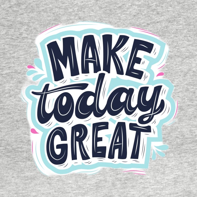 Make Today great by Medotshirt